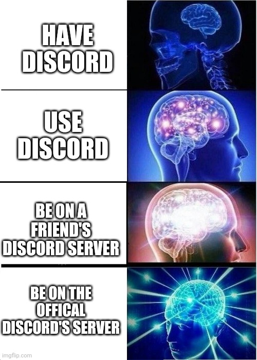 Discord Expanding Brain | HAVE DISCORD; USE DISCORD; BE ON A FRIEND'S DISCORD SERVER; BE ON THE OFFICAL DISCORD'S SERVER | image tagged in memes,expanding brain | made w/ Imgflip meme maker