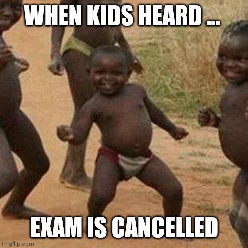 Third World Success Kid | WHEN KIDS HEARD ... EXAM IS CANCELLED | image tagged in memes,third world success kid | made w/ Imgflip meme maker
