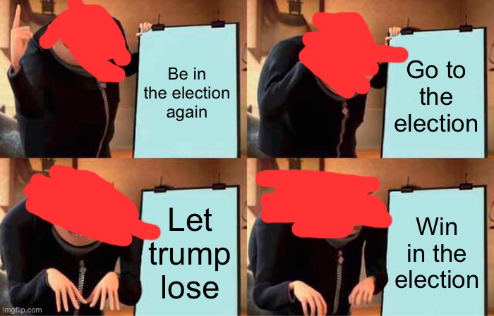 Gru's Plan | Be in the election again; Go to the election; Let trump lose; Win in the election | image tagged in memes,gru's plan | made w/ Imgflip meme maker