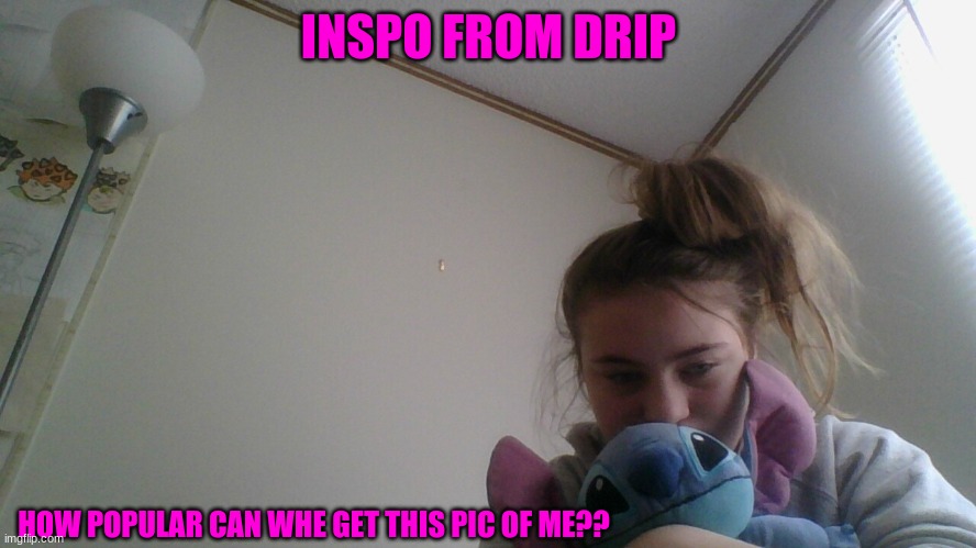 INSPO FROM DRIP; HOW POPULAR CAN WHE GET THIS PIC OF ME?? | image tagged in yes | made w/ Imgflip meme maker