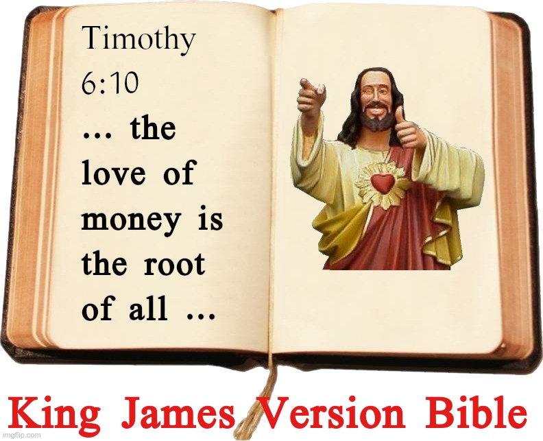 '... the love of money is the root of all ...' | image tagged in bible,quote,timothy,money,love,root | made w/ Imgflip meme maker