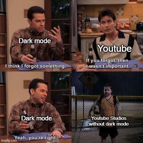 I you forgot about it. | Dark mode; Youtube; Youtube Studios without dark mode; Dark mode | image tagged in if you forgot about it,youtube,dark mode | made w/ Imgflip meme maker