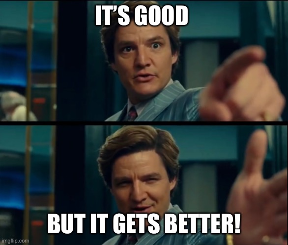 When you ask your friend how mandalorian is & friend responds by saying ‘it’s good’ | IT’S GOOD; BUT IT GETS BETTER! | image tagged in life is good but it can be better | made w/ Imgflip meme maker