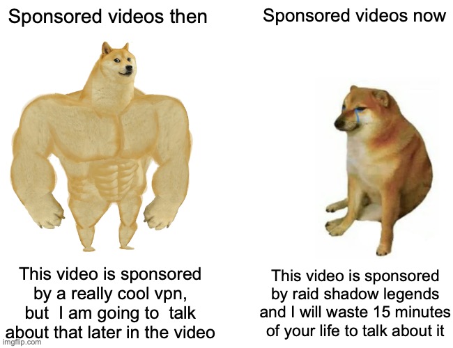 Sponsored videos in a nutshell | Sponsored videos then; Sponsored videos now; This video is sponsored by a really cool vpn, but  I am going to  talk about that later in the video; This video is sponsored by raid shadow legends and I will waste 15 minutes of your life to talk about it | image tagged in memes | made w/ Imgflip meme maker