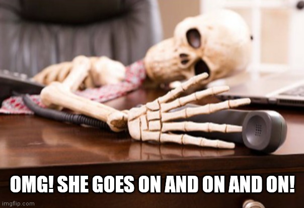 OMG! SHE GOES ON AND ON AND ON! | image tagged in boney on the phone | made w/ Imgflip meme maker