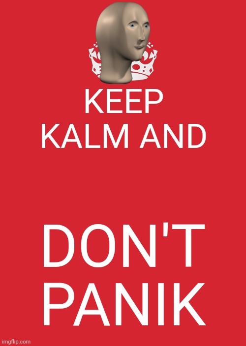 Keep Calm And Carry On Red Meme | KEEP KALM AND; DON'T PANIK | image tagged in memes,keep calm and carry on red,panik kalm panik | made w/ Imgflip meme maker