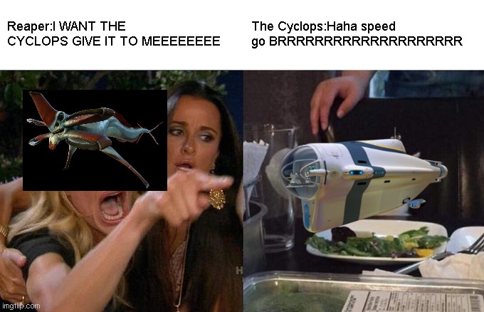 Woman Yelling At Cat | Reaper:I WANT THE CYCLOPS GIVE IT TO MEEEEEEEE; The Cyclops:Haha speed go BRRRRRRRRRRRRRRRRRRRR | image tagged in memes,woman yelling at cat | made w/ Imgflip meme maker
