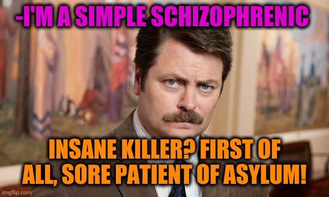 -Before land is not have its stability. | -I'M A SIMPLE SCHIZOPHRENIC; INSANE KILLER? FIRST OF ALL, SORE PATIENT OF ASYLUM! | image tagged in i'm a simple man,gollum schizophrenia,asylum,mental illness,insane,killer meme | made w/ Imgflip meme maker