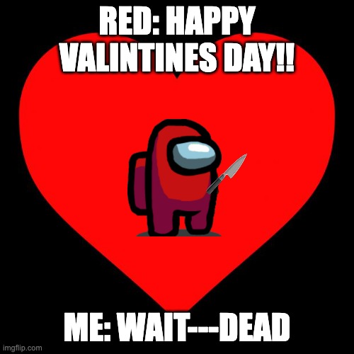 Heart | RED: HAPPY VALINTINES DAY!! ME: WAIT---DEAD | image tagged in heart,among us stab | made w/ Imgflip meme maker