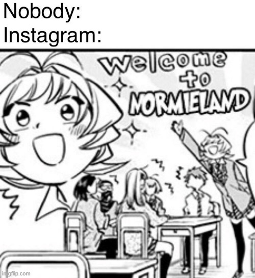 Welcome to Normieland! | image tagged in najimi osana,komi-san,manga,anime,memes,instagram | made w/ Imgflip meme maker