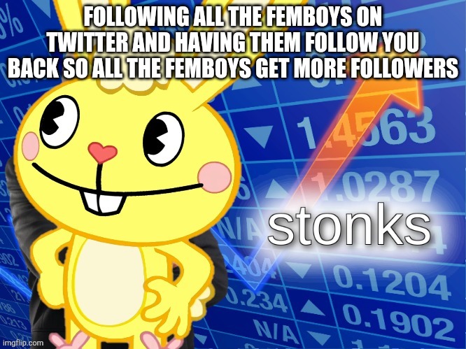 Femboy stonks | FOLLOWING ALL THE FEMBOYS ON TWITTER AND HAVING THEM FOLLOW YOU BACK SO ALL THE FEMBOYS GET MORE FOLLOWERS | image tagged in htf stonks | made w/ Imgflip meme maker