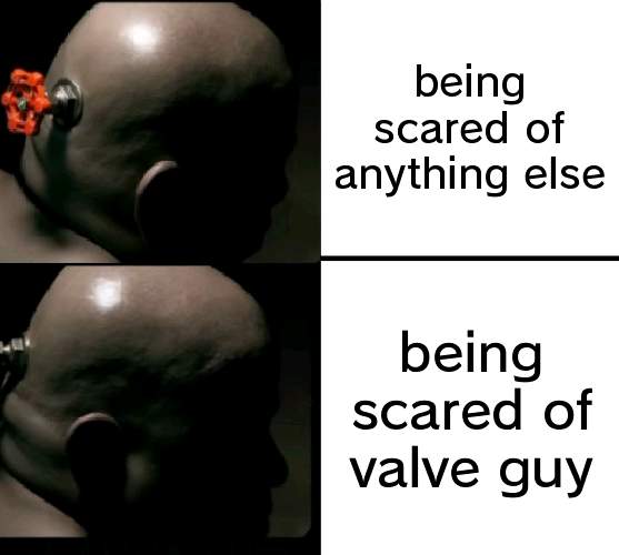 ree | being scared of anything else; being scared of valve guy | made w/ Imgflip meme maker