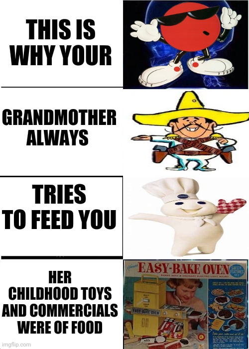 Because Her Grandparents Survived The Great Depression | THIS IS WHY YOUR; GRANDMOTHER ALWAYS; TRIES TO FEED YOU; HER CHILDHOOD TOYS AND COMMERCIALS WERE OF FOOD | image tagged in memes,expanding brain,think about it,think,food for thought,toys r us | made w/ Imgflip meme maker