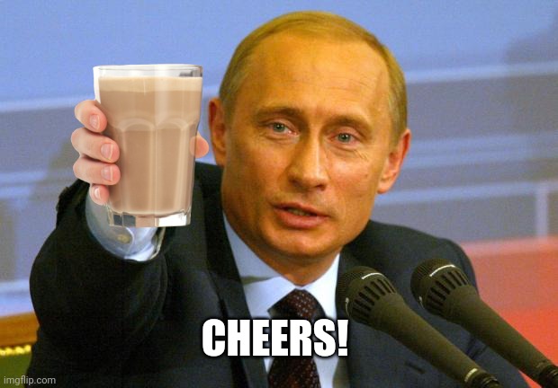 Good Guy Putin Meme | CHEERS! | image tagged in memes,good guy putin | made w/ Imgflip meme maker