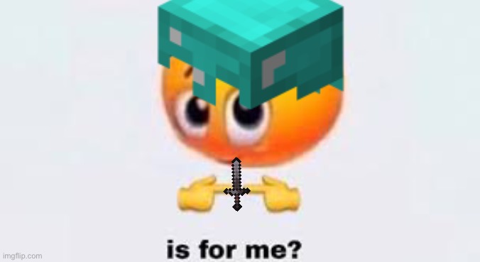 Is For Me | image tagged in minecraft | made w/ Imgflip meme maker
