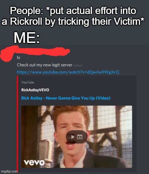 lol | People: *put actual effort into a Rickroll by tricking their Victim*; ME: | image tagged in rickroll,bad joke,lol | made w/ Imgflip meme maker