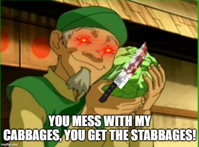 Cabbage | YOU MESS WITH MY CABBAGES, YOU GET THE STABBAGES! | image tagged in cabbage | made w/ Imgflip meme maker