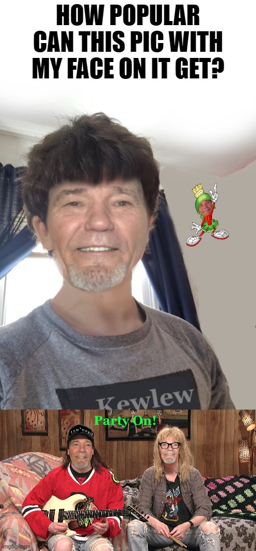 just for fun in fun | HOW POPULAR CAN THIS PIC WITH MY FACE ON IT GET? | image tagged in kewlew,just for fun in the fun stream | made w/ Imgflip meme maker