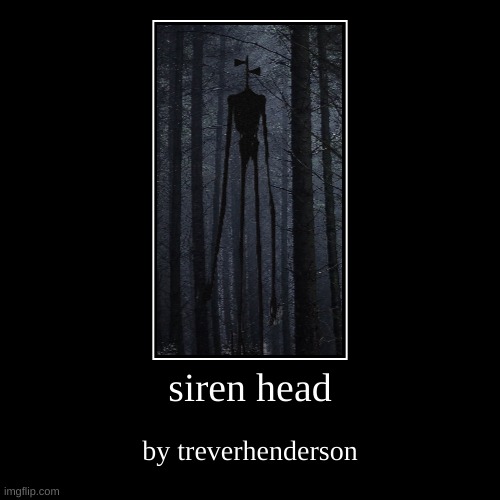 siren head | by treverhenderson | image tagged in funny,demotivationals | made w/ Imgflip demotivational maker