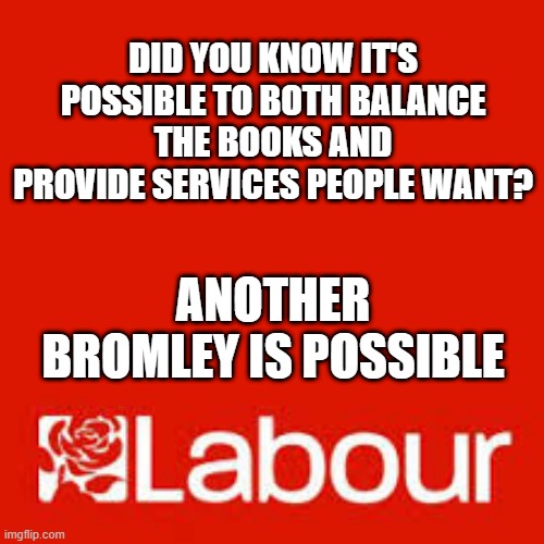 Balance books and provide services | DID YOU KNOW IT'S POSSIBLE TO BOTH BALANCE THE BOOKS AND PROVIDE SERVICES PEOPLE WANT? ANOTHER BROMLEY IS POSSIBLE | image tagged in bromley,bromley council,services,vote labour | made w/ Imgflip meme maker