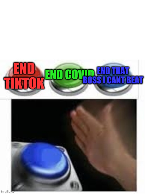 Blank Nut Button with 3 Buttons Above | END THAT BOSS I CANT BEAT; END TIKTOK; END COVID | image tagged in blank nut button with 3 buttons above,tiktok,covid,boss | made w/ Imgflip meme maker