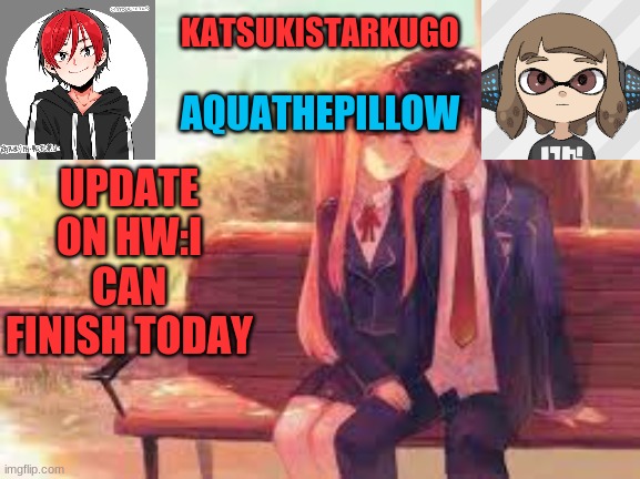 KatsukiStarkugoXAquathepillow | UPDATE ON HW:I CAN FINISH TODAY | image tagged in katsukistarkugoxaquathepillow | made w/ Imgflip meme maker