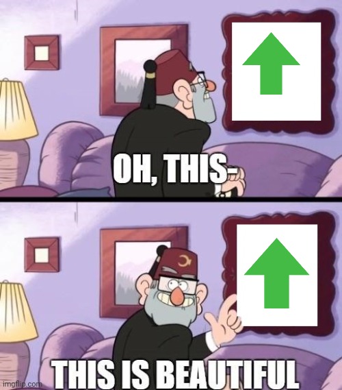 Upvote | image tagged in grunkle stan beautiful,gravity falls,is,awsome | made w/ Imgflip meme maker