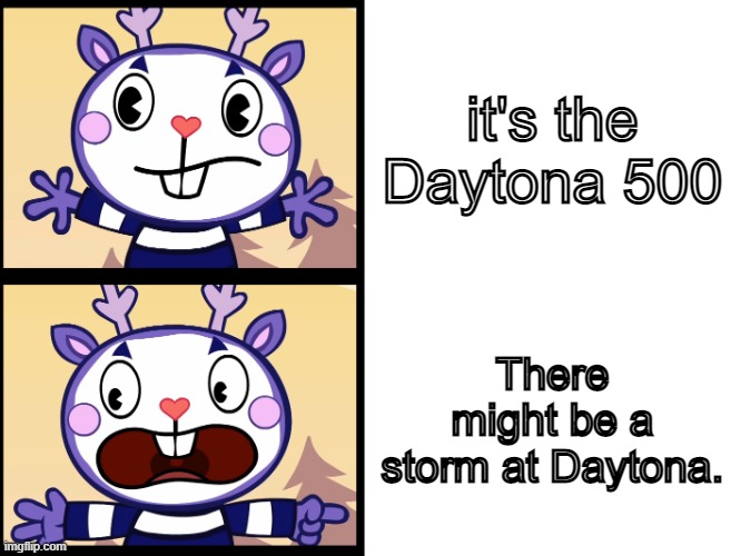 DAYTONAAAAAAAAAAaaaaaaaaaaa... DAMN STORMS! | it's the Daytona 500; There might be a storm at Daytona. | image tagged in everybody run htf short version | made w/ Imgflip meme maker