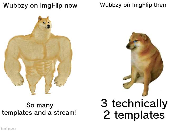 For Wubbzy stream we are almost at 50 followers | Wubbzy on ImgFlip now; Wubbzy on ImgFlip then; So many templates and a stream! 3 technically 2 templates | image tagged in memes,buff doge vs cheems,streams,templates,wubbzy | made w/ Imgflip meme maker