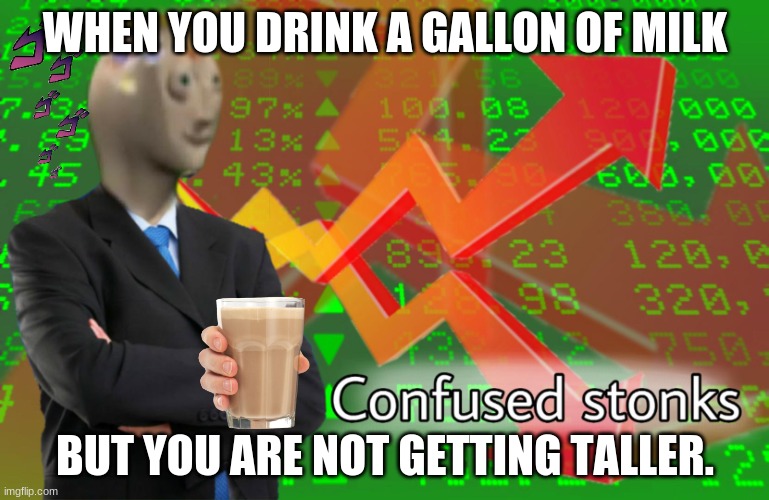 Confused Stonks | WHEN YOU DRINK A GALLON OF MILK; BUT YOU ARE NOT GETTING TALLER. | image tagged in confused stonks | made w/ Imgflip meme maker