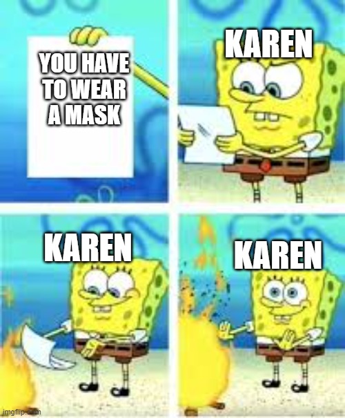 karens | KAREN; YOU HAVE
TO WEAR
A MASK; KAREN; KAREN | image tagged in spongebob | made w/ Imgflip meme maker