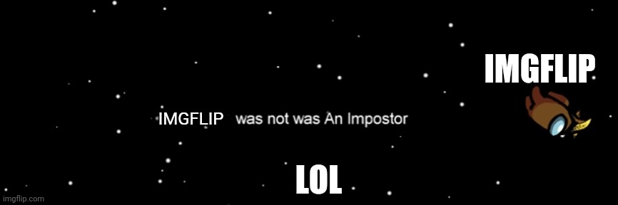 Among us not the imposter | IMGFLIP IMGFLIP LOL | image tagged in among us not the imposter | made w/ Imgflip meme maker