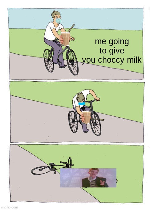 Choccy milk | me going to give you choccy milk | image tagged in memes,bike fall | made w/ Imgflip meme maker