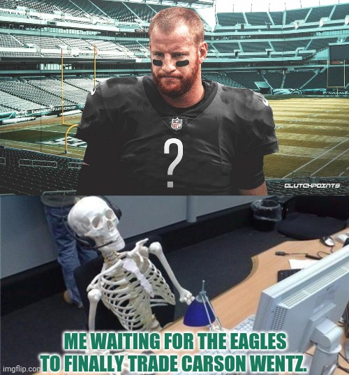 Waiting for that trade! | ME WAITING FOR THE EAGLES TO FINALLY TRADE CARSON WENTZ. | image tagged in waiting skeleton,trade,million,year,carson wentz,nfl | made w/ Imgflip meme maker