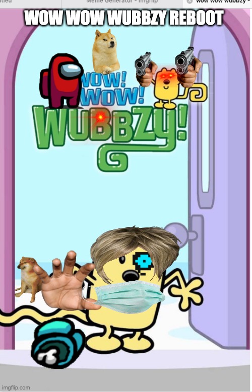 Wow wow wubbzy reboot | WOW WOW WUBBZY REBOOT | image tagged in wow wow wubbzy | made w/ Imgflip meme maker