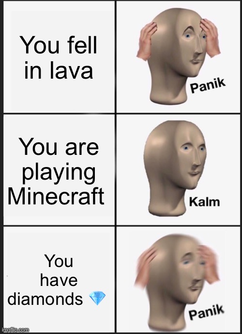 Kalm | You fell in lava; You are playing Minecraft; You have diamonds 💎 | image tagged in memes,panik kalm panik | made w/ Imgflip meme maker