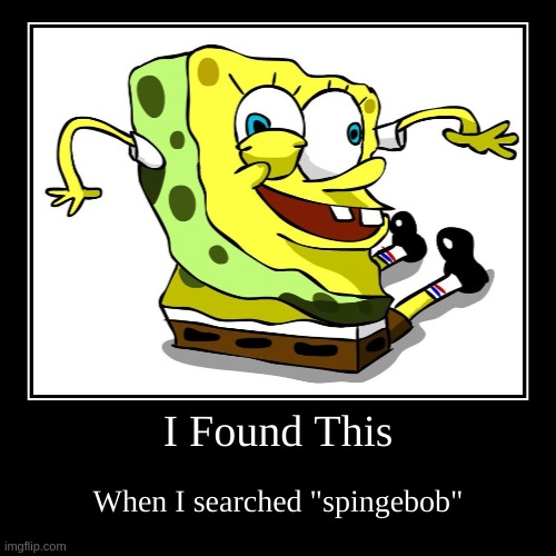 wha- | image tagged in memes,funny,demotivationals,idk,spongebob,cursed | made w/ Imgflip demotivational maker