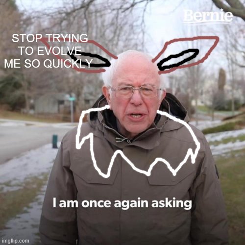 BERNIE EEVEE WANTS 2 STAY AWESOME | STOP TRYING TO EVOLVE ME SO QUICKLY | image tagged in memes,bernie i am once again asking for your support | made w/ Imgflip meme maker