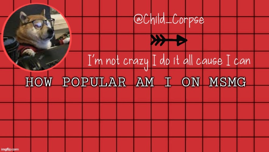 I forgot to add 1 to 10 | HOW POPULAR AM I ON MSMG | image tagged in child_corpse announcement template 2 | made w/ Imgflip meme maker