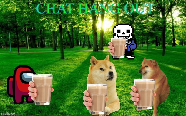 Chat hang out talk with other memers. | CHAT HANG OUT | image tagged in party,doge,cheems,sans,among us,billy what have you done | made w/ Imgflip meme maker