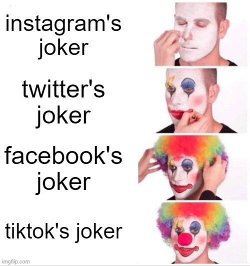 hahi | instagram's joker; twitter's joker; facebook's joker; tiktok's joker | image tagged in memes,clown applying makeup | made w/ Imgflip meme maker