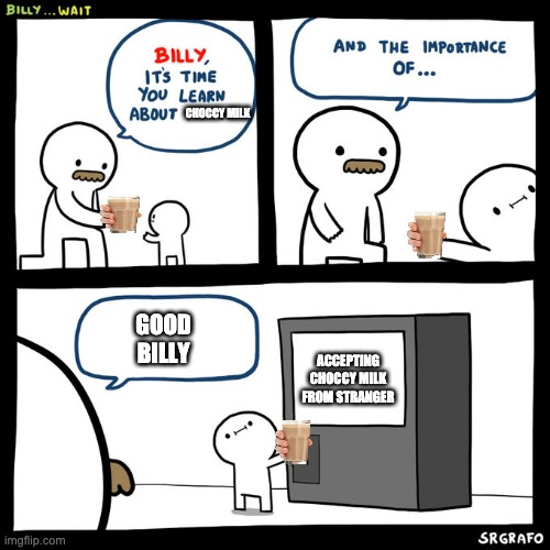Billy... Wait | CHOCCY MILK; GOOD BILLY; ACCEPTING CHOCCY MILK FROM STRANGER | image tagged in billy wait | made w/ Imgflip meme maker