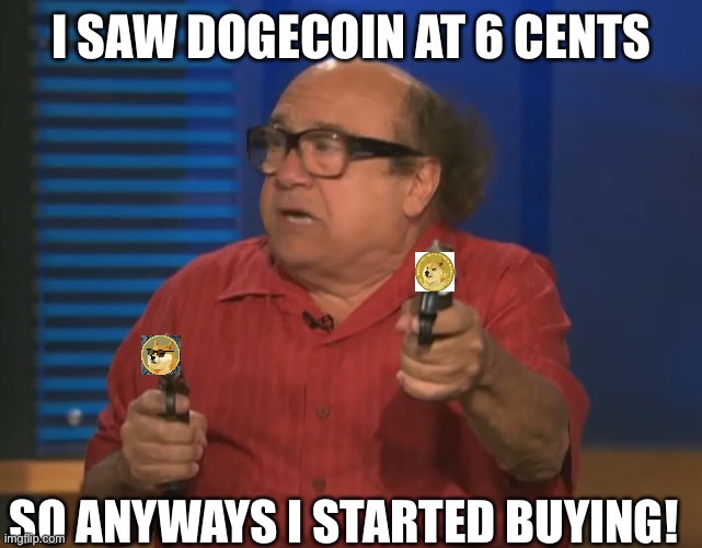 Buy and hodl | I SAW DOGECOIN AT 6 CENTS; SO ANYWAYS I STARTED BUYING! | image tagged in so anyways i started blasting no words | made w/ Imgflip meme maker