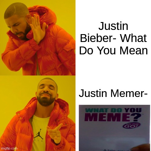 Memes these days | Justin Bieber- What Do You Mean; Justin Memer- | image tagged in memes,drake hotline bling | made w/ Imgflip meme maker