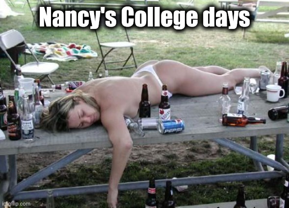 drunk woman | Nancy's College days | image tagged in drunk woman | made w/ Imgflip meme maker