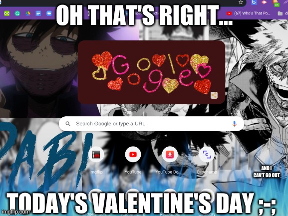 man, this sucks | OH THAT'S RIGHT... TODAY'S VALENTINE'S DAY ;-;; AND I CAN'T GO OUT | made w/ Imgflip meme maker