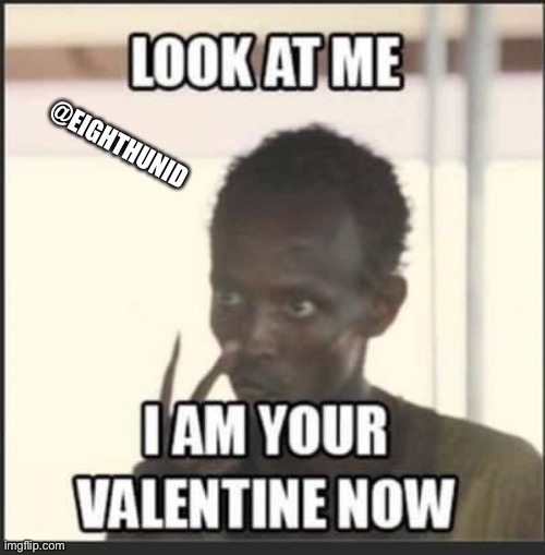 My valentine | @EIGHTHUNID | image tagged in valentine's day | made w/ Imgflip meme maker