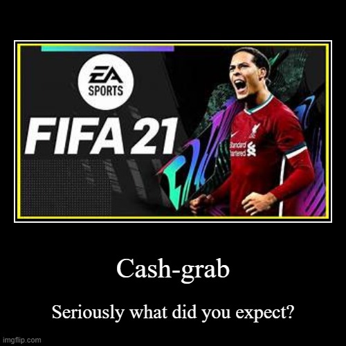 FIFA 21 = Cash-grab | image tagged in funny,demotivationals,fifa,stop reading the tags,memes,electronic arts | made w/ Imgflip demotivational maker