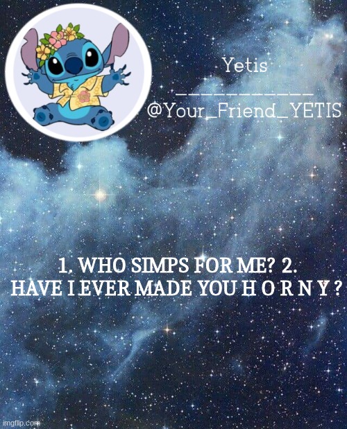t r e n  d | 1. WHO SIMPS FOR ME? 2. HAVE I EVER MADE YOU H O R N Y ? | image tagged in yetis and stich | made w/ Imgflip meme maker