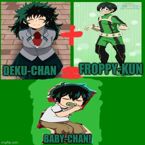 Blank green template | DEKU-CHAN FROPPY-KUN BABY-CHAN! | image tagged in blank green template | made w/ Imgflip meme maker